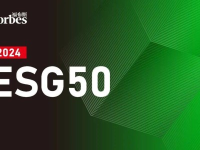 福布斯中國(guó)揭曉2024 ESG 50榜單：企業(yè)可持續(xù)發(fā)展新篇章開(kāi)啟！