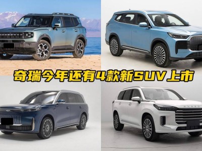 奇瑞新動作！今年再推4款SUV，你的購車計劃準備好了嗎？