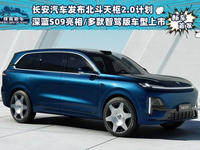 長安發(fā)布北斗天樞2.0，深藍S09及多款智駕車型震撼登場！